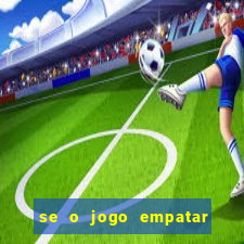 se o jogo empatar hoje quem ganha